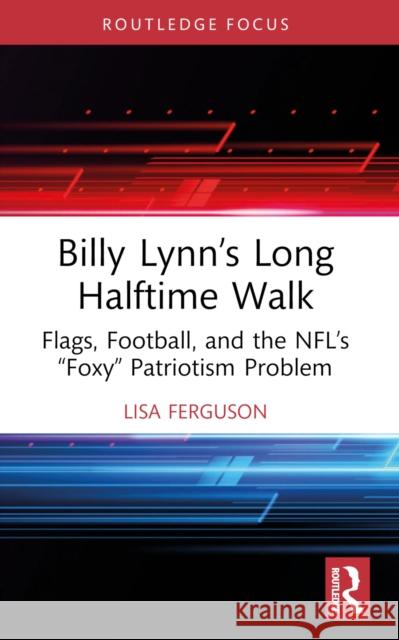 Billy Lynn's Long Halftime Walk: Flags, Football, and the Nfl's 