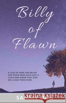 Billy of Flawn: A tale of hope and belief for those who have lost a child and know that God will lead them home. Sammy Ogg 9780999469255 Mad Hatter Publishing, Inc. - książka