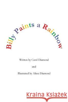 Billy Paints a Rainbow Alissa Diamond Carol Diamond 9781505412772 Createspace Independent Publishing Platform - książka