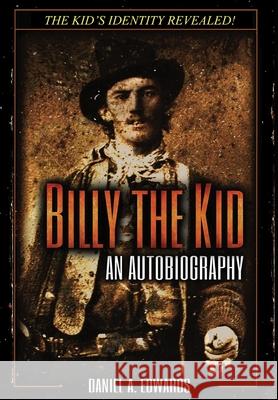 Billy the Kid: An Autobiograpy: The Story of Brushy Bill Roberts Daniel a Edwards   9780692821763 Creative Texts Publishers, LLC - książka