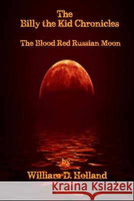 Billy the Kid Chronicles: The Blood Red Russian Moon Mike Friedman William Holland 9781530327607 Createspace Independent Publishing Platform - książka