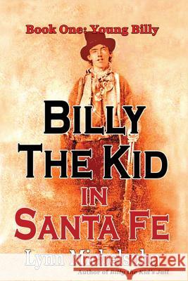 Billy the Kid in Santa Fe, Book One: Young Billy: Wild West History, Outlaw Legends, and the City at the End of the Santa Fe Trail (A Non-Fiction Tril Michelsohn, Lynn 9780615949888 Cleanan Press, Inc. - książka