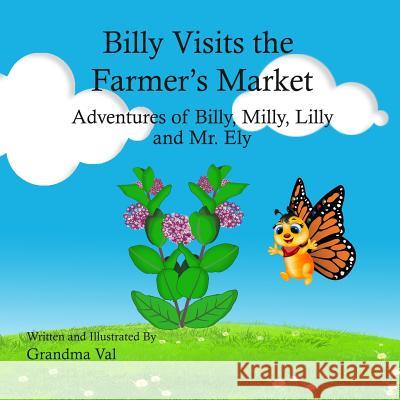 Billy Visits the Farmer's Market: Adventures of Billy, Lilly, Milly and Mr. Ely Valeria J. Moore 9781986211086 Createspace Independent Publishing Platform - książka