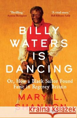 Billy Waters is Dancing: Or, How a Black Sailor Found Fame in Regency Britain Mary L. Shannon 9780300267686 Yale University Press - książka