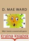 Billy's hands is covered with germs Flower, The 9781985641525 Createspace Independent Publishing Platform