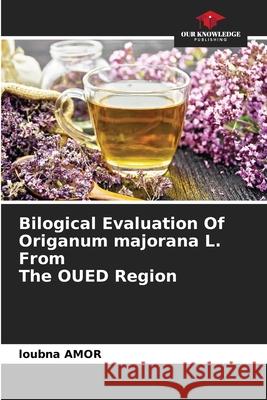 Bilogical Evaluation Of Origanum majorana L. From The OUED Region Amor, Loubna 9786208975159 Our Knowledge Publishing - książka