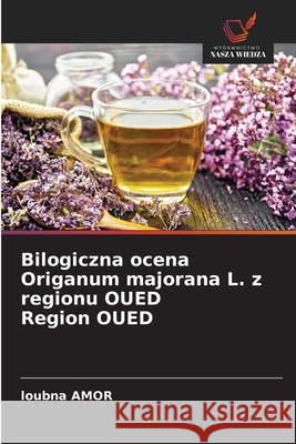 Bilogiczna ocena Origanum majorana L. z regionu OUED Region OUED Amor, Loubna 9786208975180 Wydawnictwo Nasza Wiedza - książka