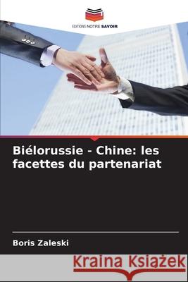 Biélorussie - Chine: les facettes du partenariat Zaleski, Boris 9786209051845 Editions Notre Savoir - książka