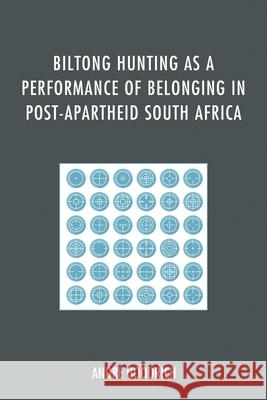 Biltong Hunting as a Performance of Belonging in Post-Apartheid South Africa Andre Goodrich 9780739188583 Lexington Books - książka