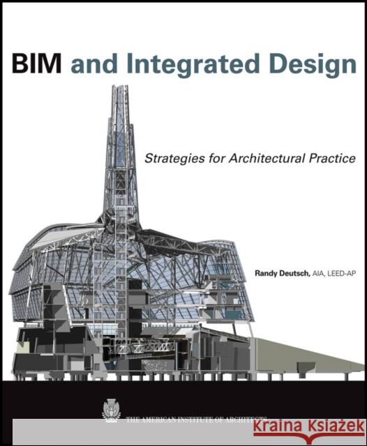BIM and Integrated Design: Strategies for Architectural Practice Deutsch, Randy 9780470572511 John Wiley & Sons - książka