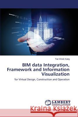 BIM data Integration, Framework and Information Visualization Kang Tae Wook 9783659808937 LAP Lambert Academic Publishing - książka