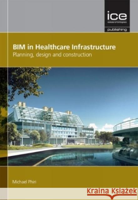 BIM in Healthcare Infrastructure : Planning, design and construction Michael Phiri 9780727759993 ICE Publishing - książka