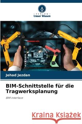 BIM-Schnittstelle für die Tragwerksplanung Jezdan, Jehad 9786208866259 Verlag Unser Wissen - książka