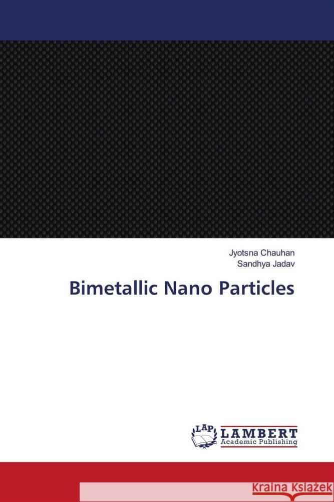 Bimetallic Nano Particles Chauhan, Jyotsna, Jadav, Sandhya 9786206162339 LAP Lambert Academic Publishing - książka