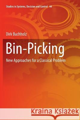 Bin-Picking: New Approaches for a Classical Problem Buchholz, Dirk 9783319799636 Springer International Publishing AG - książka