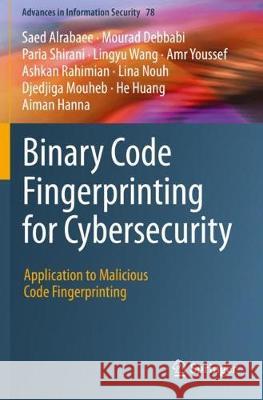 Binary Code Fingerprinting for Cybersecurity: Application to Malicious Code Fingerprinting Saed Alrabaee Mourad Debbabi Paria Shirani 9783030342401 Springer - książka