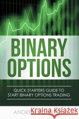 Binary Options: Quick Starters Guide To Binary Options Trading Andrew Johnson 9781914513022 House of Books - książka