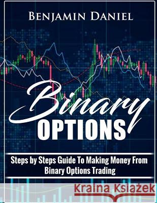 Binary Options: Steps by Steps Guide To Making Money From Binary Options Trading Daniel, Benjamin 9781721139491 Createspace Independent Publishing Platform - książka