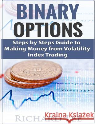 Binary Options: Steps by Steps guide to making Money from Volatility Index Trading Lee, Richard 9781724486431 Createspace Independent Publishing Platform - książka
