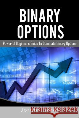 Binary Options: This Book Includes: Binary Options Beginners, Binary Options Strategies Jordon Sykes 9781539859284 Createspace Independent Publishing Platform - książka