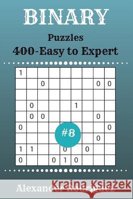 Binary Puzzles - 400 Easy to Expert 9x9 vol. 8 Rodriguez, Alexander 9781717135278 Createspace Independent Publishing Platform - książka