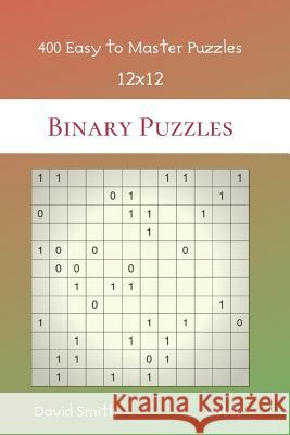 Binary Puzzles - 400 Easy to Master Puzzles 12x12 vol.30 David Smith 9781073884643 Independently Published - książka