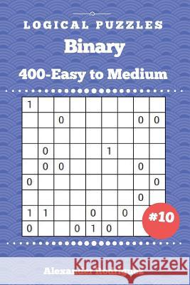 Binary Puzzles - 400 Easy to Medium 9x9 vol. 10 Rodriguez, Alexander 9781719392419 Createspace Independent Publishing Platform - książka