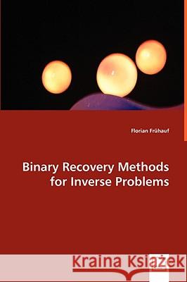 Binary Recovery Methods for Inverse Problems Florian Fruhauf 9783836486026 VDM VERLAG DR. MUELLER E.K. - książka