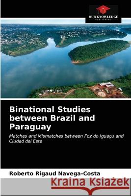 Binational Studies between Brazil and Paraguay Roberto Rigaud Navega-Costa 9786203651096 Our Knowledge Publishing - książka