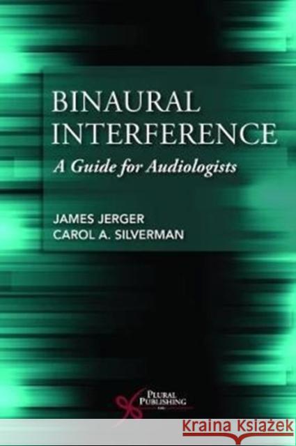 Binaural Interference: A Guide for Audiologists James Jerger Carol A. Silverman  9781635500769 Plural Publishing Inc - książka