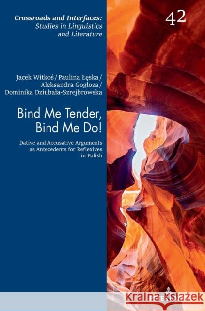 Bind Me Tender, Bind Me Do!: Dative and Accusative Arguments as Antecedents for Reflexives in Polish Witkos, Jacek 9783631801499 Peter Lang AG - książka