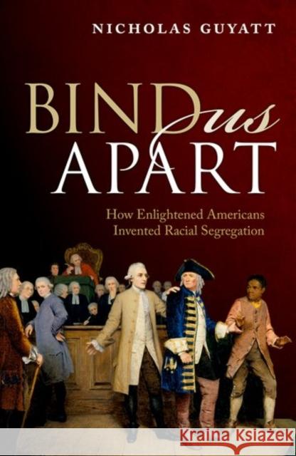 Bind Us Apart: How Enlightened Americans Invented Racial Segregation Nicholas Guyatt   9780198796541 Oxford University Press - książka