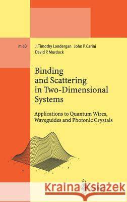 Binding and Scattering in Two-Dimensional Systems: Applications to Quantum Wires, Waveguides and Photonic Crystals J. Timothy Londergan J. P. Carini D. P. Murdock 9783540666844 Springer - książka