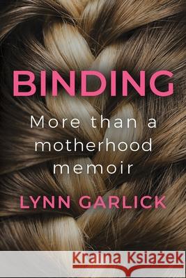 Binding: More Than a Motherhood Memoir Lynn Garlick 9781922389763 Ten Mothers Publishing - książka