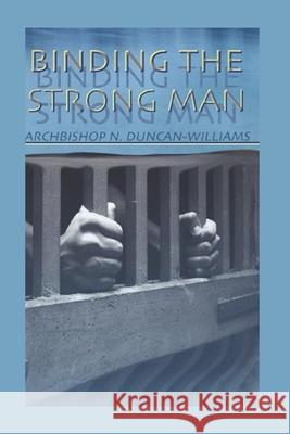 Binding The Strong Man Archbishop Nicholas Duncan-Williams 9798403884457 Independently Published - książka