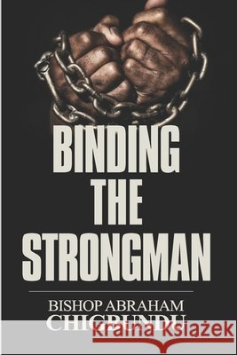Binding the Strongman Bishop Abraham Chigbundu 9789785764598 Freedom Publications - książka