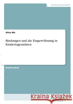 Bindungen und die Eingewöhnung in Kindertagesstätten We, Alina 9783346343796 Grin Verlag - książka