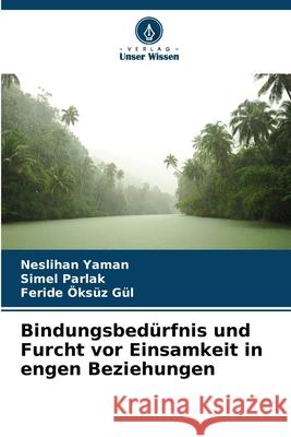 Bindungsbed?rfnis und Furcht vor Einsamkeit in engen Beziehungen Neslihan Yaman Simel Parlak Feride ?ks? 9786207869985 Verlag Unser Wissen - książka