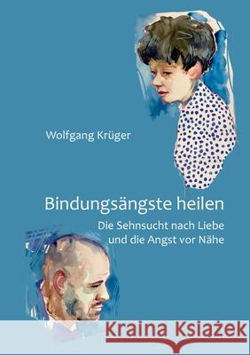 Bindungsängste heilen: Die Sehnsucht nach Liebe und die Angst vor Nähe Krüger, Wolfgang 9783752673128 Books on Demand - książka