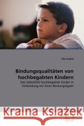 Bindungsqualitäten von hochbegabten Kindern : Das Selbstbild hochbegabter Kinder in Verbindung mit ihren Bindungstypen Erdem, Filiz 9783639306750 VDM Verlag Dr. Müller - książka