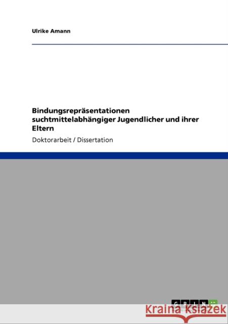 Bindungsrepräsentationen suchtmittelabhängiger Jugendlicher und ihrer Eltern Amann, Ulrike 9783640407262 GRIN Verlag - książka