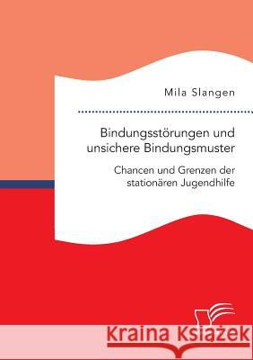 Bindungsstörungen und unsichere Bindungsmuster. Chancen und Grenzen der stationären Jugendhilfe Mila Slangen 9783961466610 Diplomica Verlag - książka