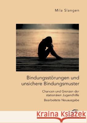 Bindungsstörungen und unsichere Bindungsmuster. Chancen und Grenzen der stationären Jugendhilfe: Bearbeitete Neuausgabe Mila Slangen 9783961469024 Diplomica Verlag - książka