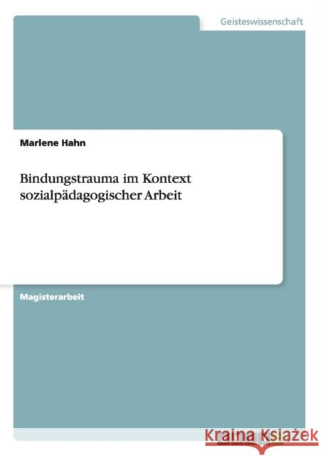 Bindungstrauma im Kontext sozialpädagogischer Arbeit Hahn, Marlene 9783656229599 Grin Verlag - książka