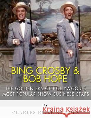 Bing Crosby and Bob Hope: The Golden Era of Hollywood's Most Popular Show Business Stars Charles River Editors 9781543004687 Createspace Independent Publishing Platform - książka