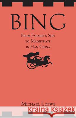 Bing: From Farmer's Son to Magistrate in Han China : From Farmer's Son to Magistrate in Han China Loewe, Michael 9781603846226  - książka