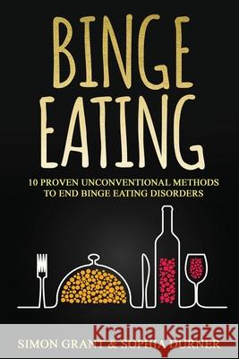 Binge Eating: 10 Proven Unconventional Methods to End Binge Eating Disorders Simon Grant 9781913597337 Joiningthedotstv Limited - książka