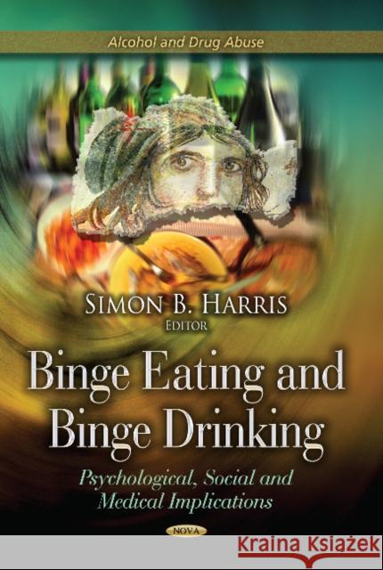 Binge Eating & Binge Drinking: Psychological, Social & Medical Implications Simon B Harris 9781626185807 Nova Science Publishers Inc - książka