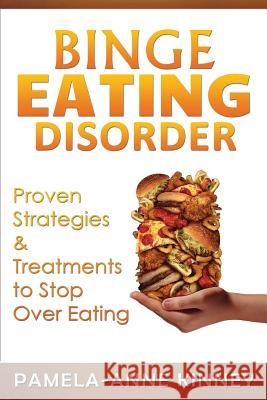 Binge Eating Disorder: Proven Strategies & Treatments to Stop Over Eating Pamela-Anne Kinney 9781519547088 Createspace Independent Publishing Platform - książka