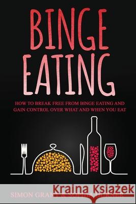 Binge Eating: How to Break Free from Binge Eating and Gain Control Over What and When You Eat Simon Grant 9781913597320 Joiningthedotstv Limited - książka
